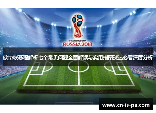 欧协联赛程解析七个常见问题全面解读与实用指南球迷必看深度分析